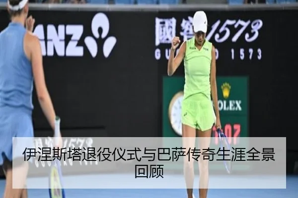 伊涅斯塔退役仪式与巴萨传奇生涯全景回顾